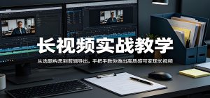 长视频实战教学 零基础做高质感可变现长视频（哈）- 哈蒙副业社