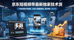 京东短视频带货最新技术 无需拍视频直播(哈)- 哈蒙副业社