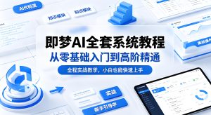 即梦 AI 全套系统教程零基础到高阶实战教学（哈）- 哈蒙副业社