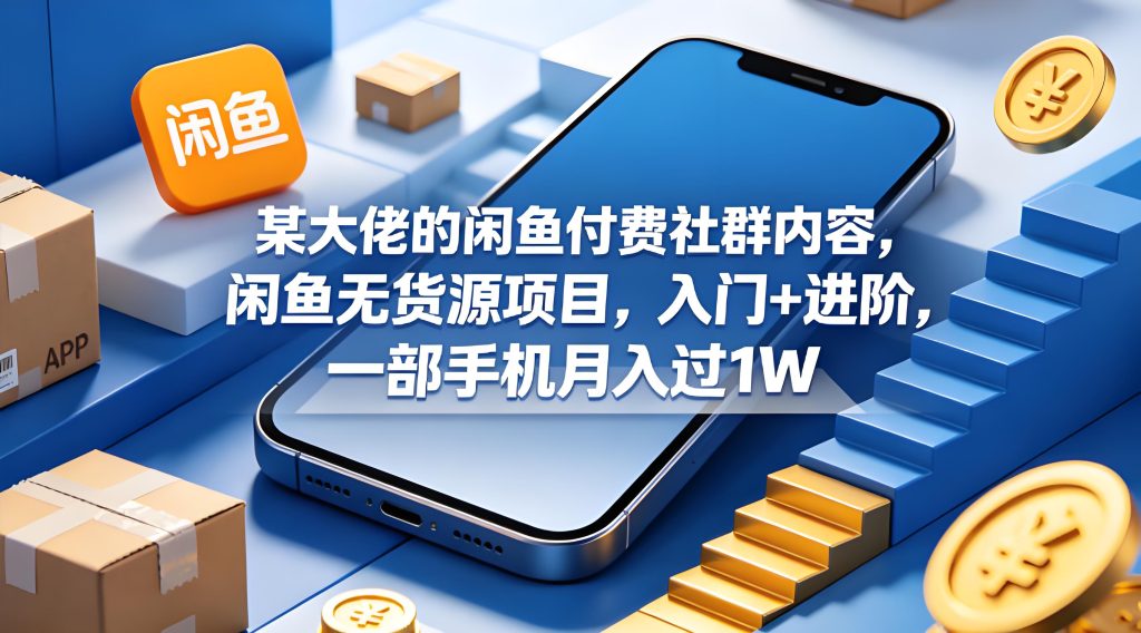 闲鱼无货源项目入门到进阶 手机实操电商玩法（哈）- 哈蒙副业社