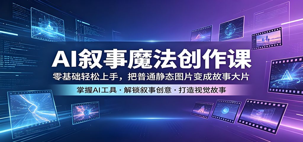 AI 叙事魔法创作课 静态图变身故事大片实操教程（哈）- 哈蒙副业社