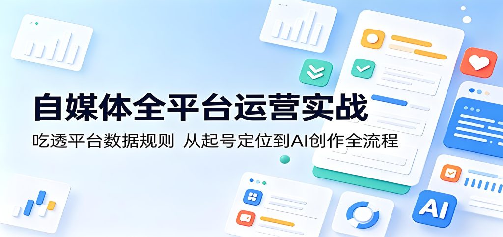 自媒体全平台运营实战 起号定位 AI 创作全流程教程（哈）- 哈蒙副业社