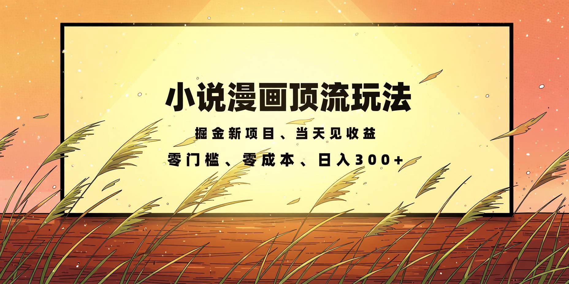 全新漫画小说智能变现玩法：当天见收益，轻松获取高收益（哈）- 哈蒙副业社