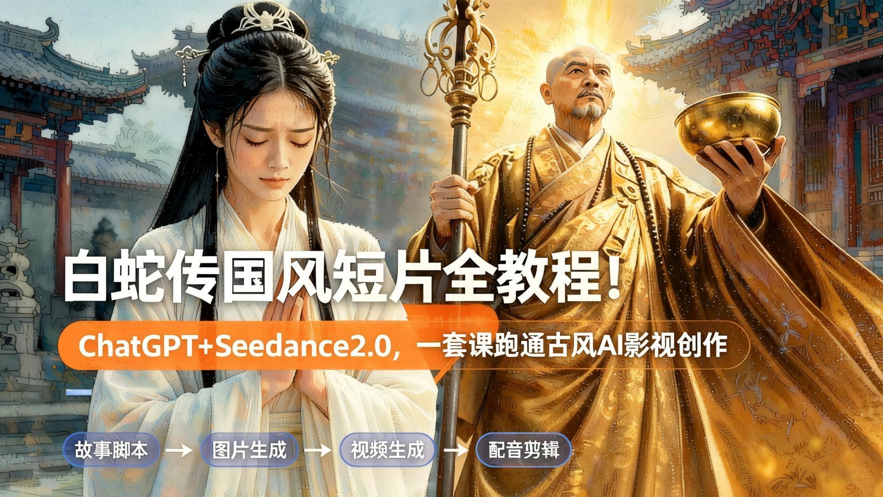 国风AI短片实战：ChatGPT+Seedance2.0打造《白蛇传》全流程教程（哈）- 哈蒙副业社