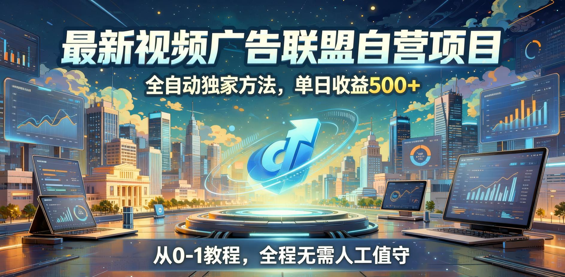 最新视频广告联盟自营项目：全自动独家方法，单日收益可达500+，从0到1全程无需人工值守（哈）- 哈蒙副业社