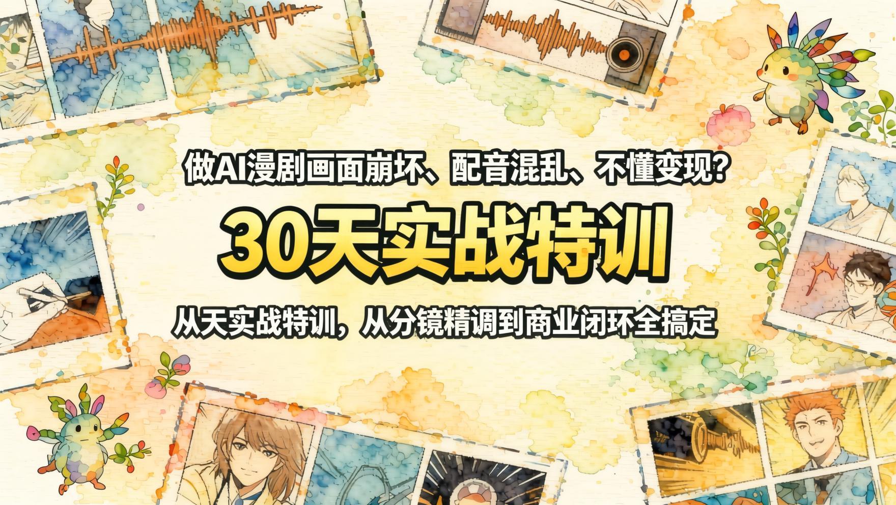 AI漫剧制作30天实战特训，解决画面崩坏与配音混乱，从分镜精调到商业变现全流程（哈）- 哈蒙副业社