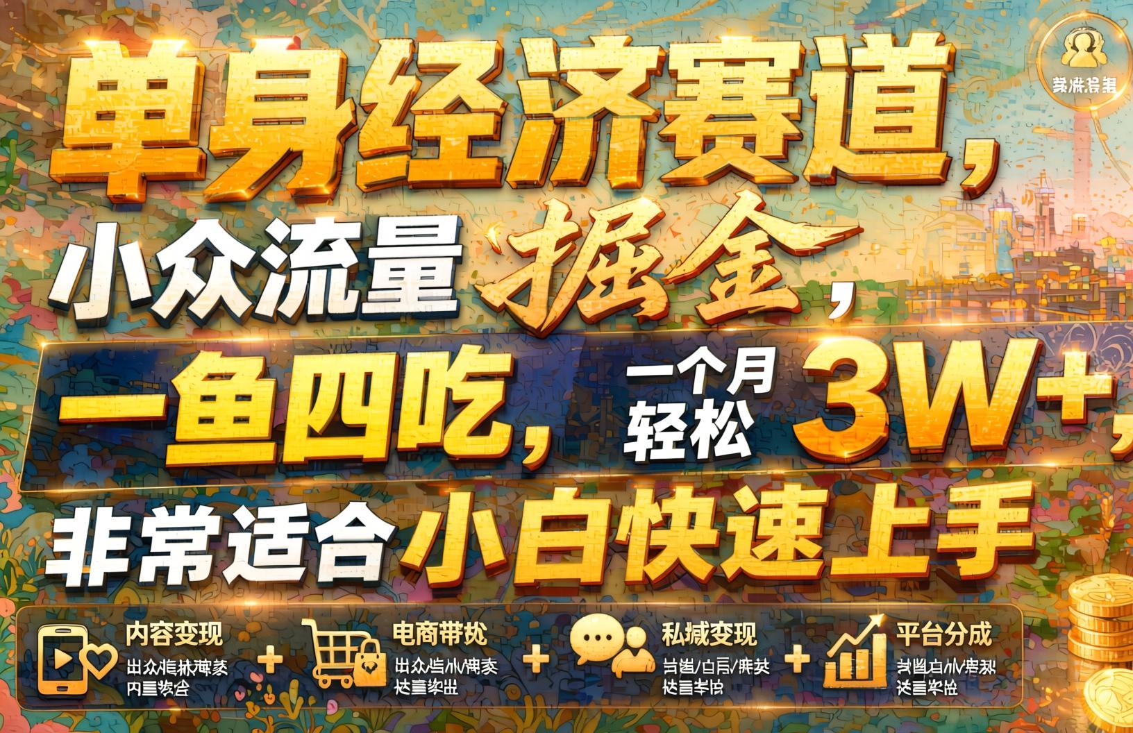 单身经济小众赛道新玩法：一鱼四吃精准引流，小白也能快速跑通变现（哈）- 哈蒙副业社