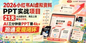 小红书AI虚拟资料PPT实战课：21天从选题到商品上架，AI三分钟做PPT跑通变现闭环（哈）- 哈蒙副业社