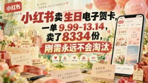 小红书生日电子贺卡虚拟项目：一单9.99卖出8334份，零成本被动成交（哈）- 哈蒙副业社