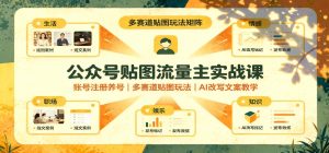 公众号贴图流量主实操课：账号养号到多赛道贴图，AI改写原创文案拿收益（哈）- 哈蒙副业社