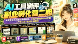 AI工具测评副业孵化营二期：账号起号到爆款视频，商单广告与私域分销全流程（哈）- 哈蒙副业社