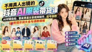 抖音AI服装带货实战课：不露脸做童装男装女装视频，起号涨粉带提示词模板（哈）- 哈蒙副业社
