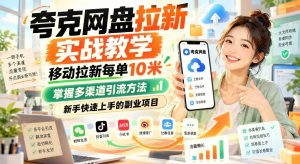 夸克网盘拉新实战：移动渠道单量玩法与多渠道引流拆解（哈）- 哈蒙副业社