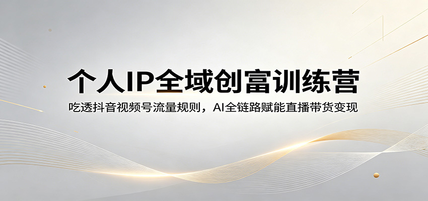 个人 IP 全域打造 双平台 AI 直播带货变现实操教学(哈)- 哈蒙副业社